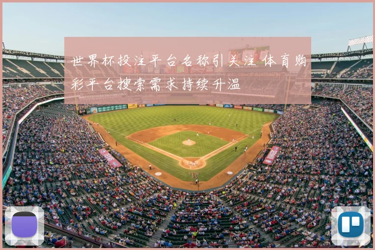 世界杯投注平台名称引关注 体育购彩平台搜索需求持续升温