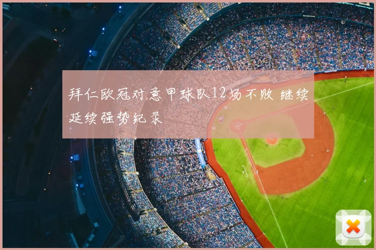 拜仁欧冠对意甲球队12场不败 继续延续强势纪录