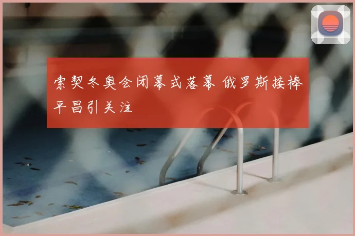 索契冬奥会闭幕式落幕 俄罗斯接棒平昌引关注