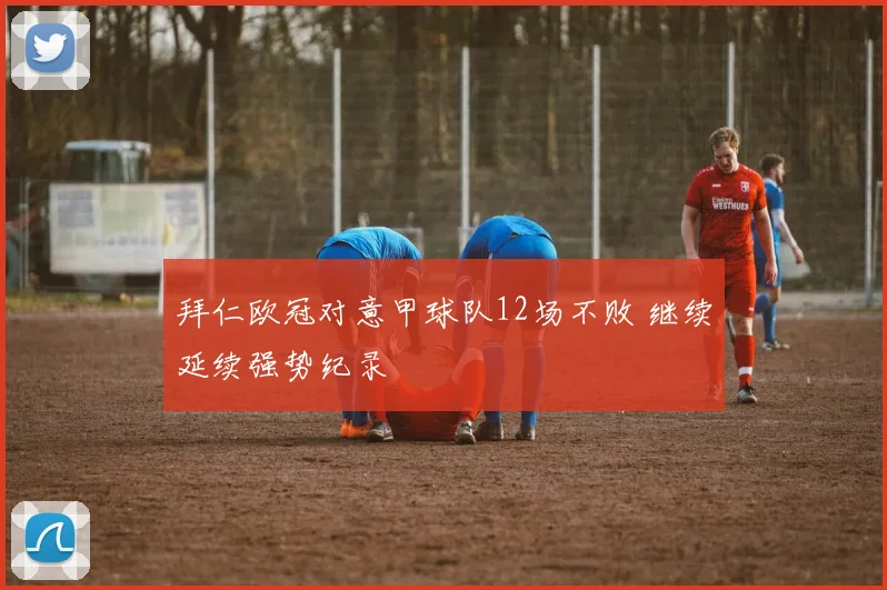 拜仁欧冠对意甲球队12场不败 继续延续强势纪录
