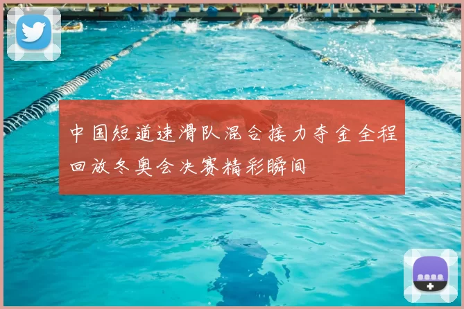 中国短道速滑队混合接力夺金全程回放冬奥会决赛精彩瞬间