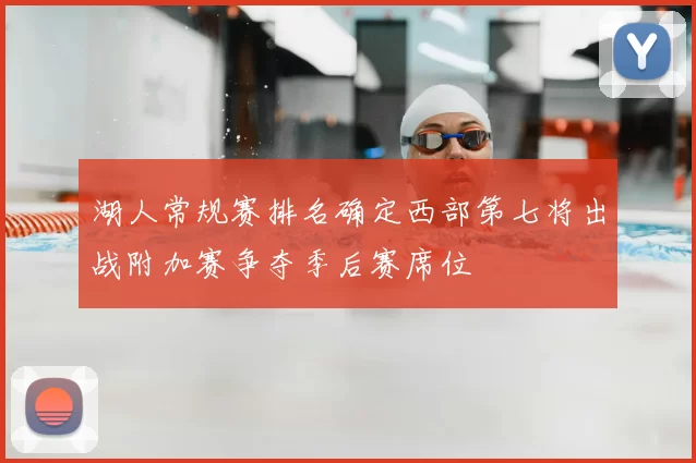 湖人常规赛排名确定西部第七将出战附加赛争夺季后赛席位