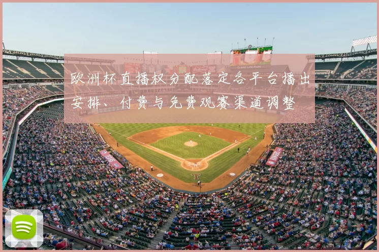 欧洲杯直播权分配落定各平台播出安排、付费与免费观赛渠道调整