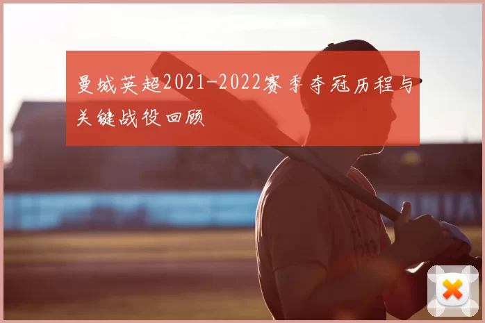 曼城英超2021-2022赛季夺冠历程与关键战役回顾